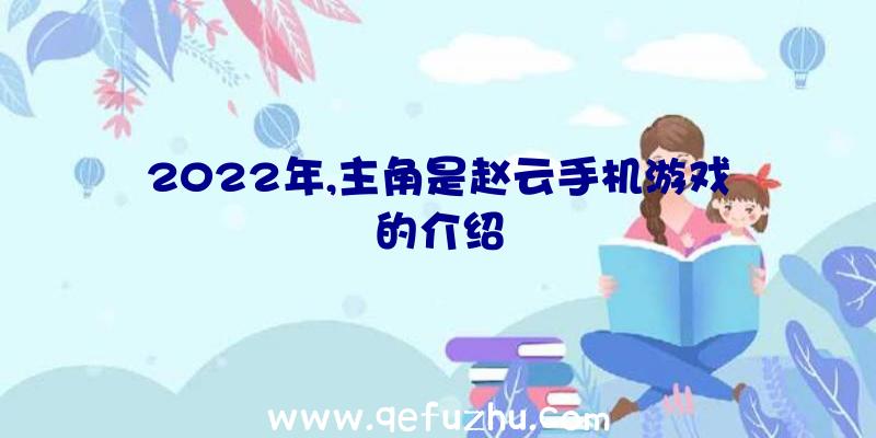 2022年,主角是赵云手机游戏的介绍