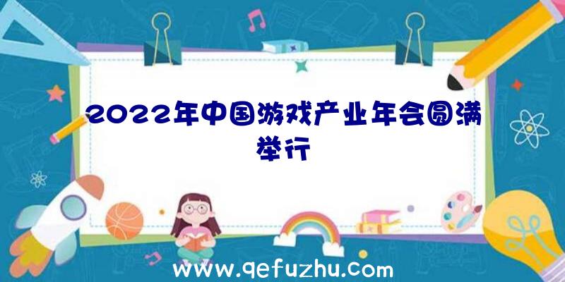 2022年中国游戏产业年会圆满举行