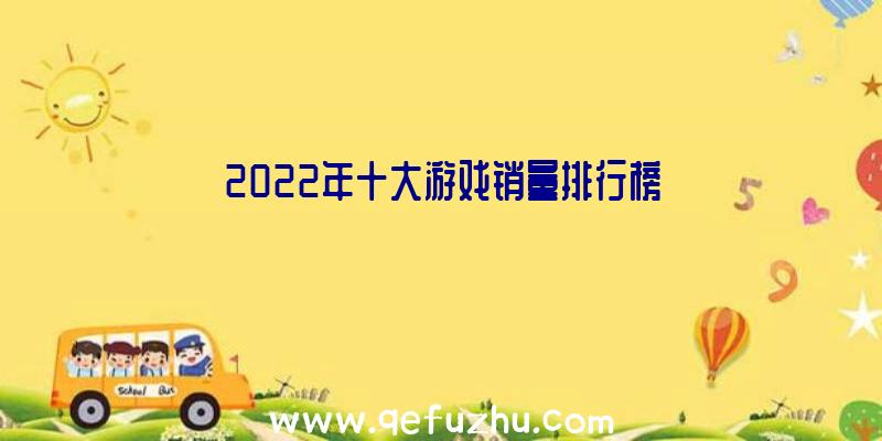 2022年十大游戏销量排行榜