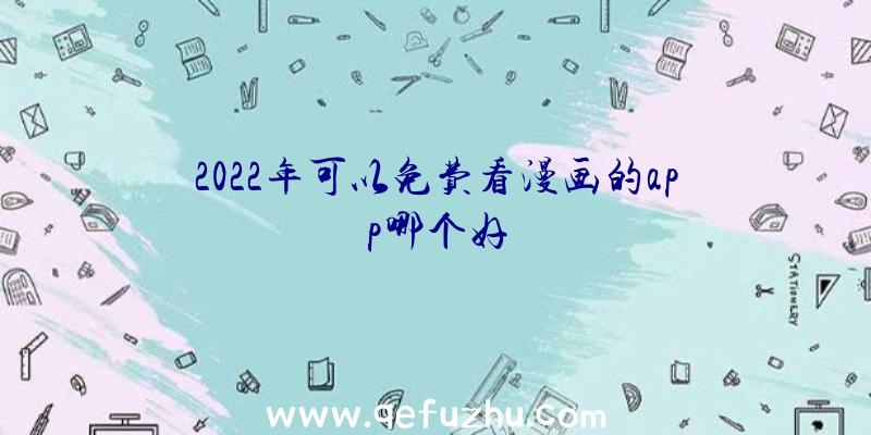 2022年可以免费看漫画的app哪个好