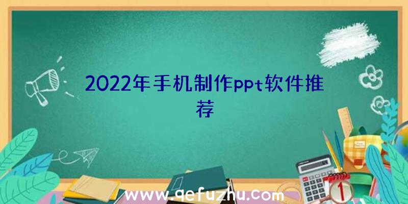 2022年手机制作ppt软件推荐