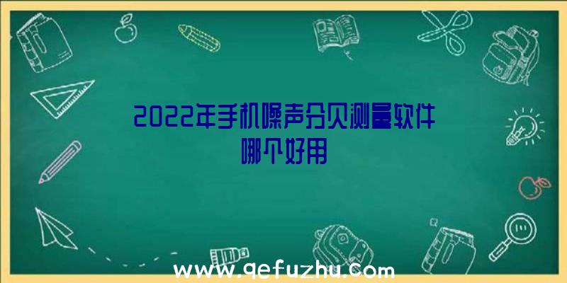 2022年手机噪声分贝测量软件哪个好用