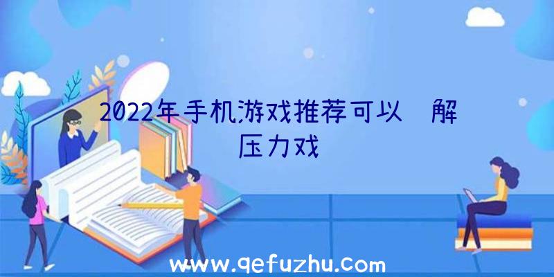 2022年手机游戏推荐可以缓解压力戏