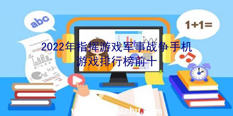 2022年指挥游戏军事战争手机游戏排行榜前十