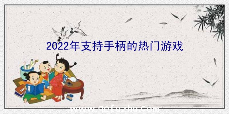 2022年支持手柄的热门游戏