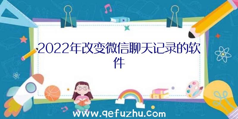 2022年改变微信聊天记录的软件