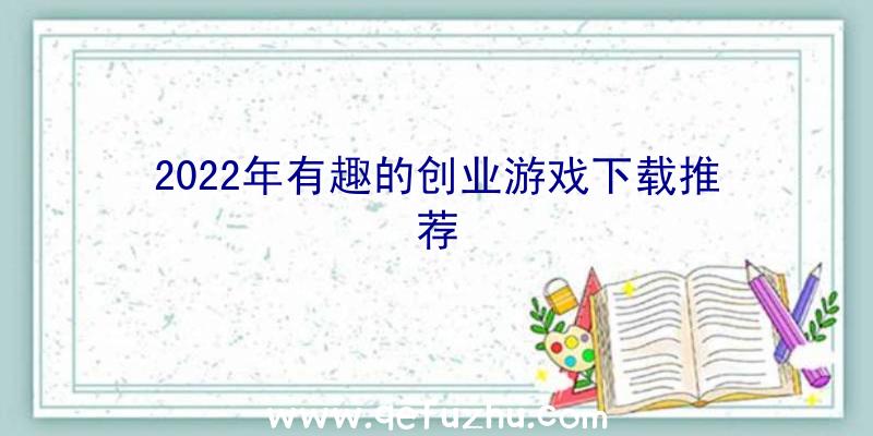 2022年有趣的创业游戏下载推荐