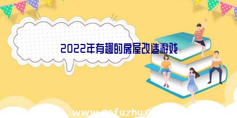 2022年有趣的房屋改造游戏