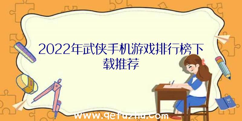 2022年武侠手机游戏排行榜下载推荐