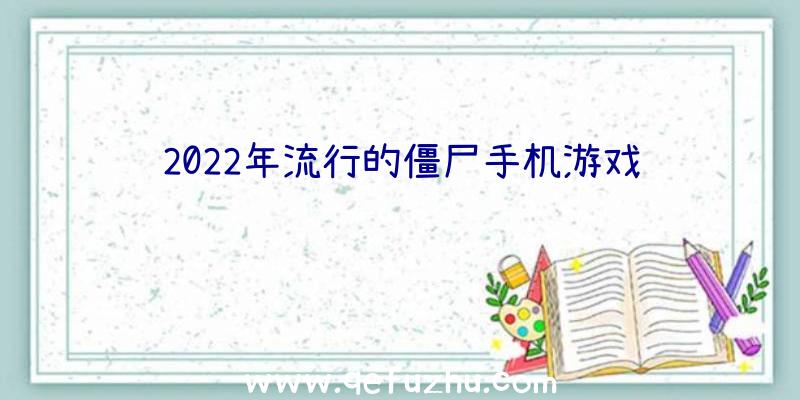 2022年流行的僵尸手机游戏