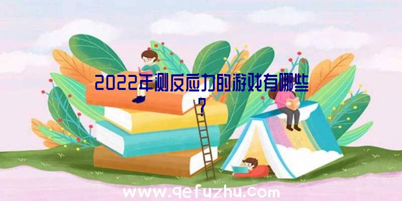 2022年测反应力的游戏有哪些？