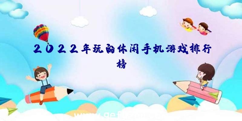 2022年玩的休闲手机游戏排行榜