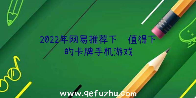 2022年网易推荐下载值得下载的卡牌手机游戏