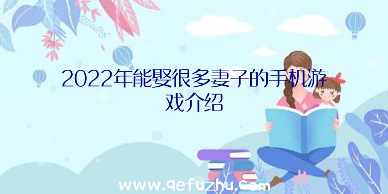 2022年能娶很多妻子的手机游戏介绍