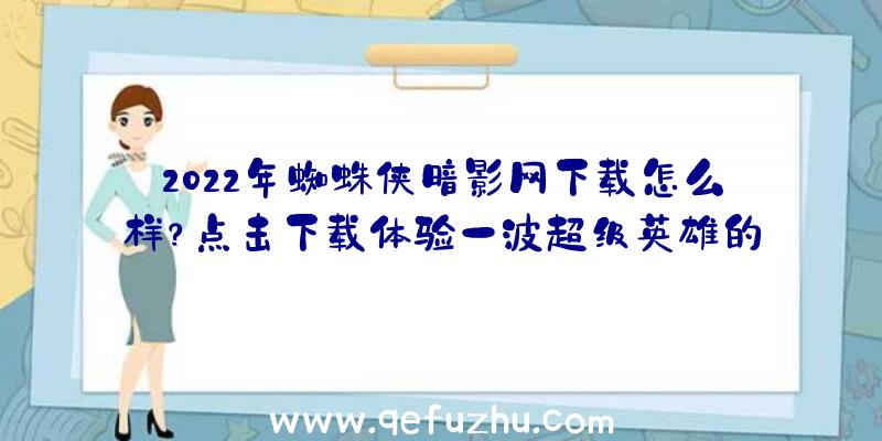 2022年蜘蛛侠暗影网下载怎么样？点击下载体验一波超级英雄的