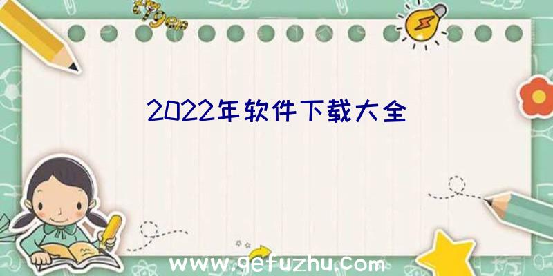 2022年软件下载大全