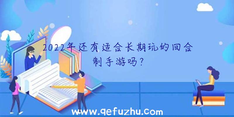 2022年还有适合长期玩的回合制手游吗？