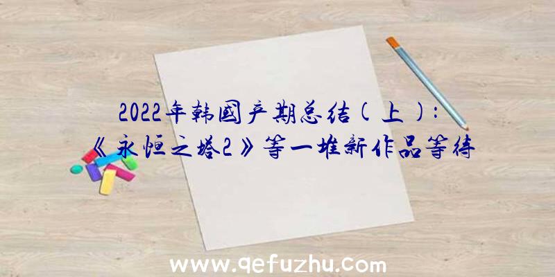 2022年韩国产期总结(上):《永恒之塔2》等一堆新作品等待