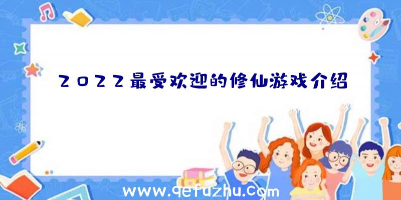 2022最受欢迎的修仙游戏介绍