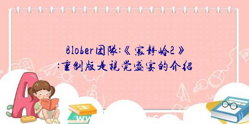 Blober团队:《寂静岭2》:重制版是视觉盛宴的介绍