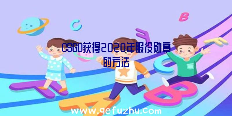 CSGO获得2020年服役勋章的方法