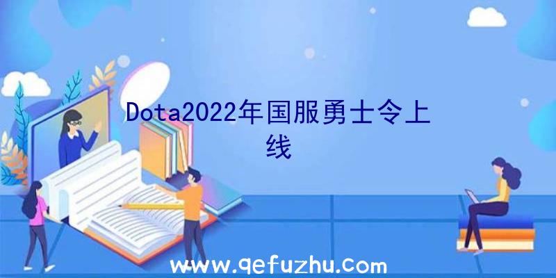 Dota2022年国服勇士令上线