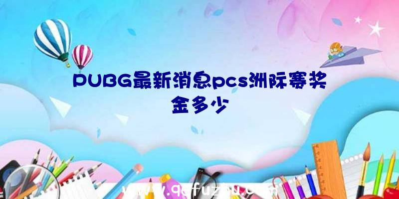 PUBG最新消息pcs洲际赛奖金多少