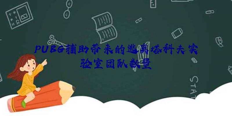 PUBG辅助带来的逃离塔科夫实验室团队数量