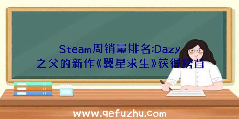 Steam周销量排名:Dazy之父的新作《翼星求生》获得榜首