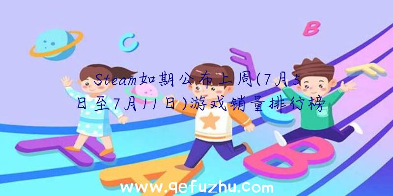 Steam如期公布上周(7月5日至7月11日)游戏销量排行榜