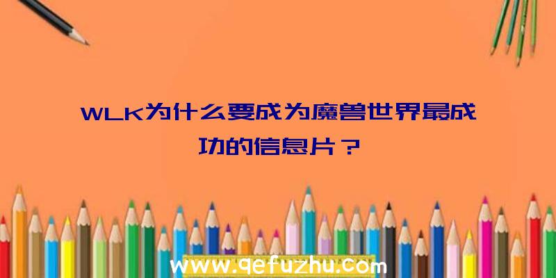 WLK为什么要成为魔兽世界最成功的信息片？