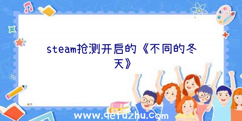 steam抢测开启的《不同的冬天》