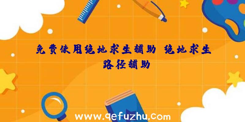 免费使用绝地求生辅助、绝地求生