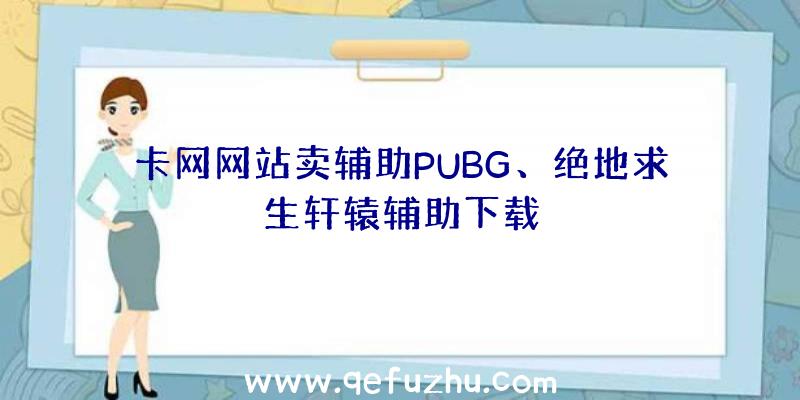 卡网网站卖辅助PUBG、绝地求生轩辕辅助下载