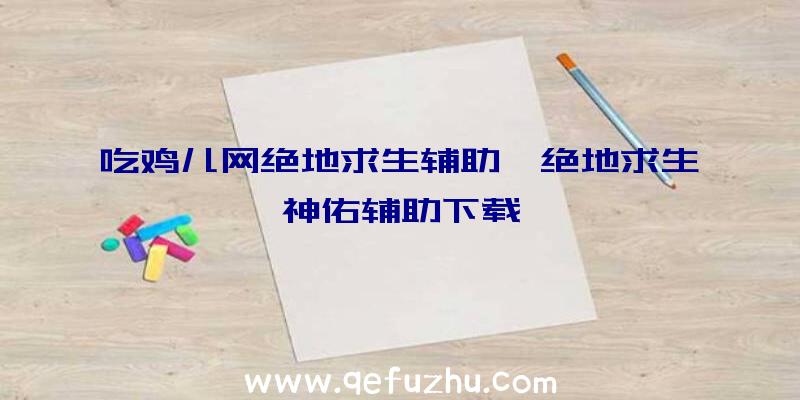 吃鸡儿网绝地求生辅助、绝地求生神佑辅助下载