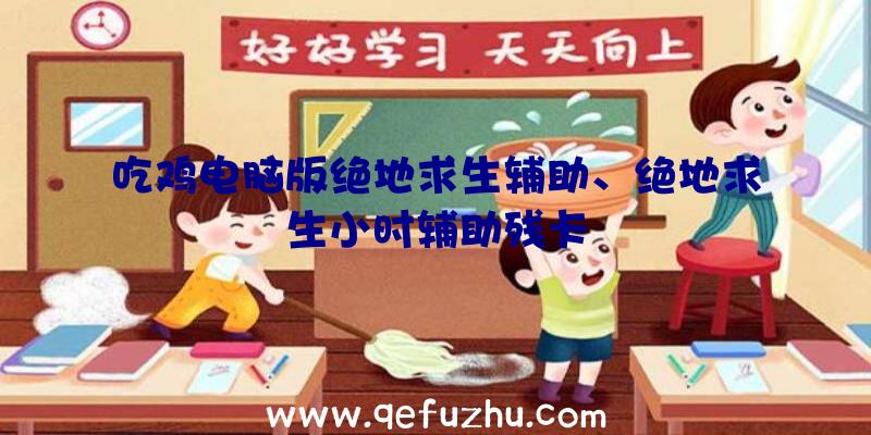 吃鸡电脑版绝地求生辅助、绝地求生小时辅助残卡