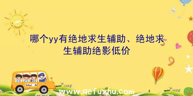 哪个yy有绝地求生辅助、绝地求生辅助绝影低价