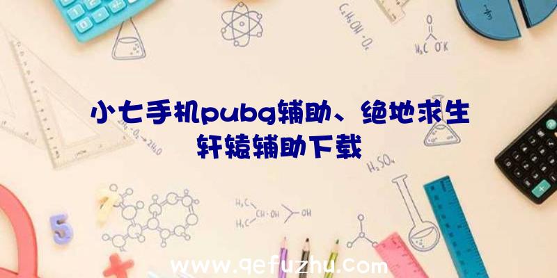 小七手机pubg辅助、绝地求生轩辕辅助下载