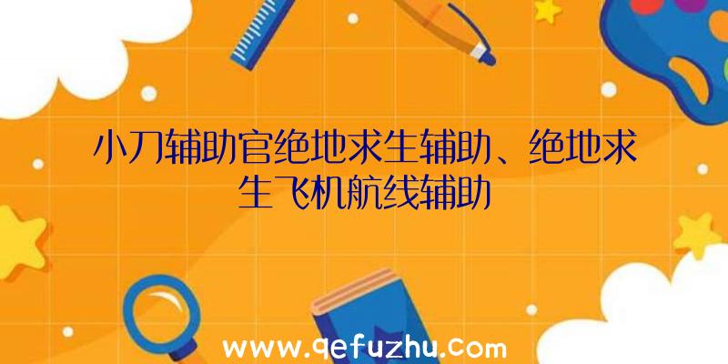 小刀辅助官绝地求生辅助、绝地求生飞机航线辅助