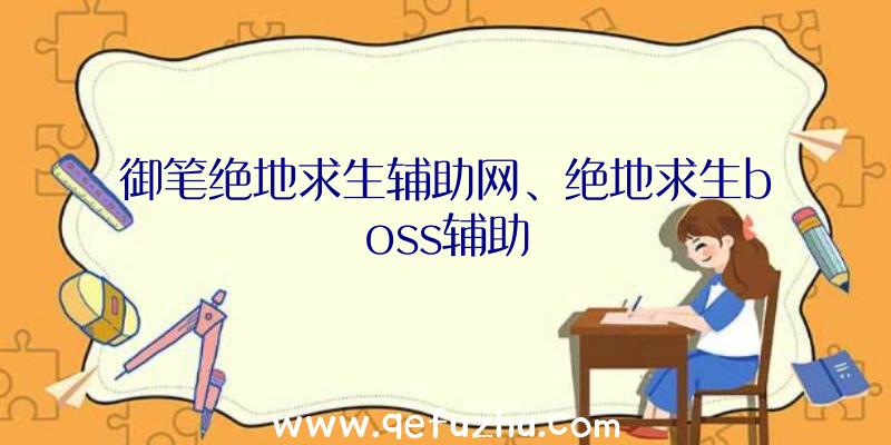 御笔绝地求生辅助网、绝地求生boss辅助