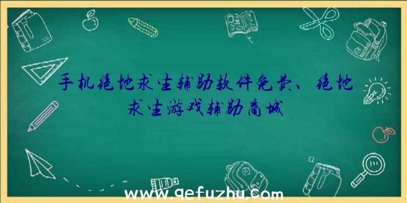 手机绝地求生辅助软件免费、绝地求生游戏辅助商城