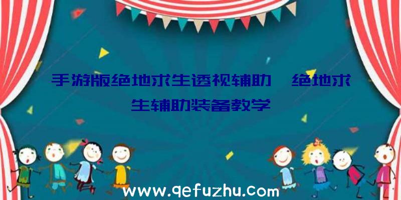 手游版绝地求生透视辅助、绝地求生辅助装备教学