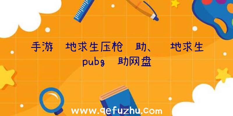 手游绝地求生压枪辅助、绝地求生pubg辅助网盘