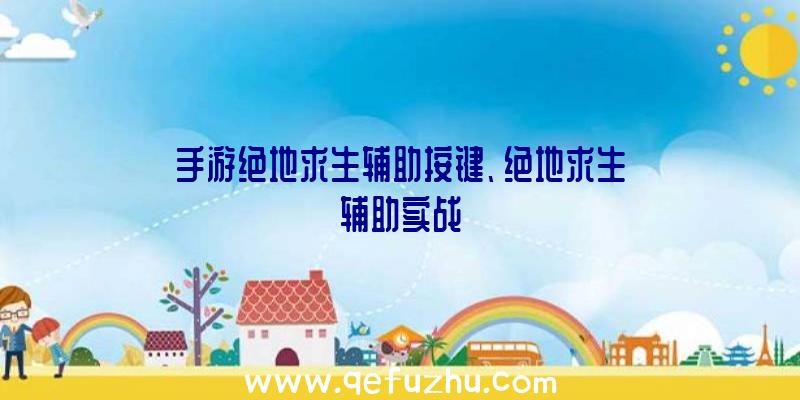 手游绝地求生辅助按键、绝地求生辅助实战