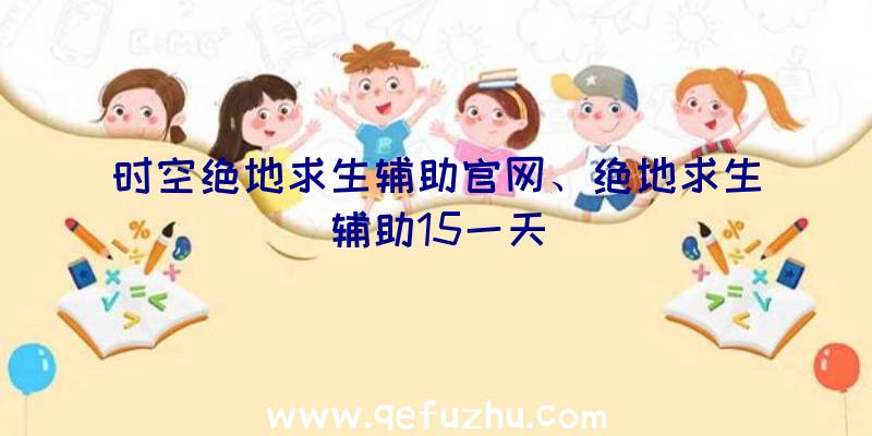 时空绝地求生辅助官网、绝地求生辅助15一天