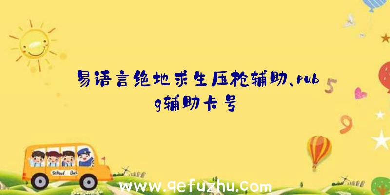 易语言绝地求生压枪辅助、pubg辅助卡号