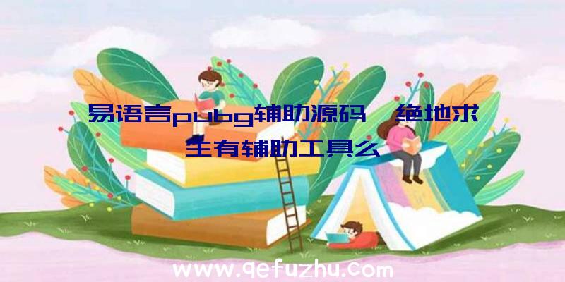 易语言pubg辅助源码、绝地求生有辅助工具么