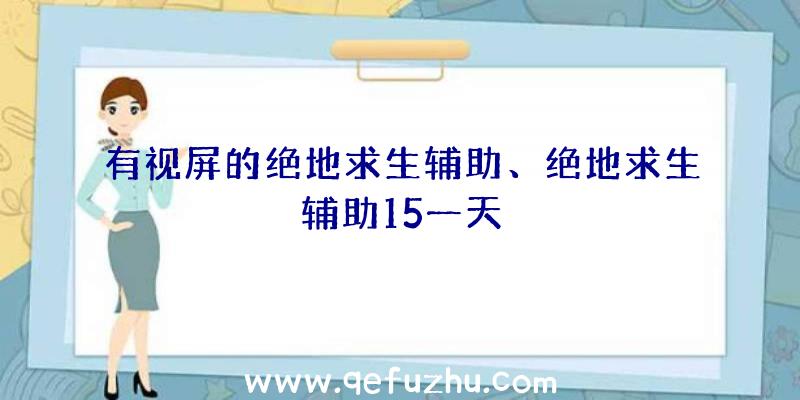 有视屏的绝地求生辅助、绝地求生辅助15一天