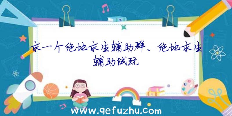 求一个绝地求生辅助群、绝地求生辅助试玩