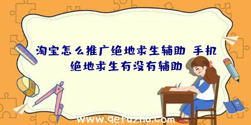 淘宝怎么推广绝地求生辅助、手机绝地求生有没有辅助